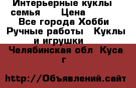 Интерьерные куклы - семья. ) › Цена ­ 4 200 - Все города Хобби. Ручные работы » Куклы и игрушки   . Челябинская обл.,Куса г.